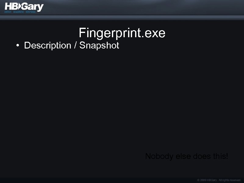 Fingerprint. exe • Description / Snapshot Nobody else does this! 