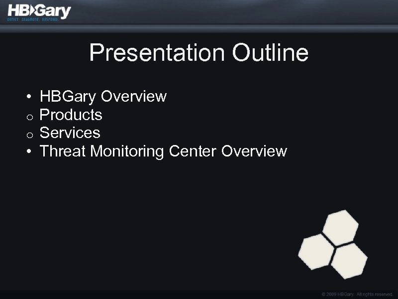 Presentation Outline • HBGary Overview o Products o Services • Threat Monitoring Center Overview