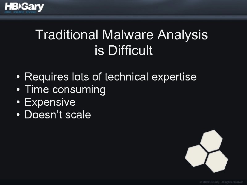 Traditional Malware Analysis is Difficult • • Requires lots of technical expertise Time consuming
