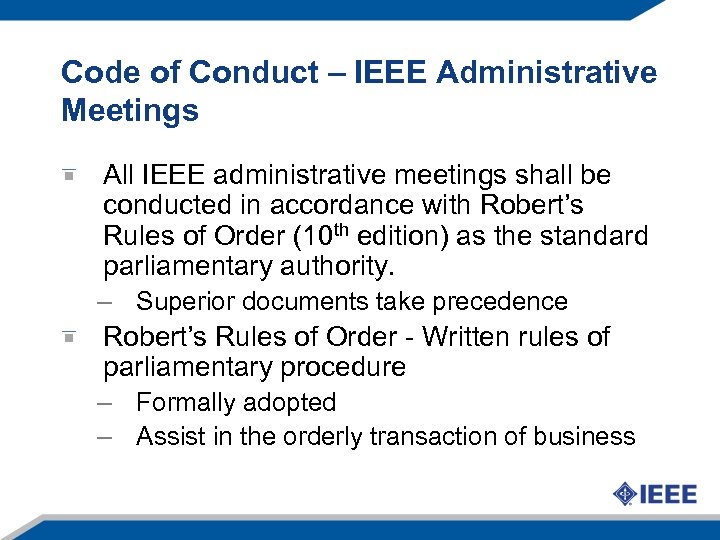 Code of Conduct – IEEE Administrative Meetings All IEEE administrative meetings shall be conducted