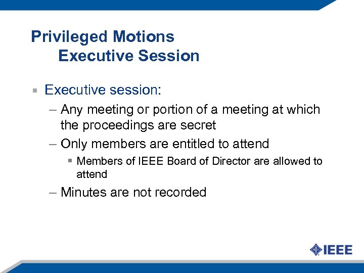 Privileged Motions Executive Session Executive session: – Any meeting or portion of a meeting