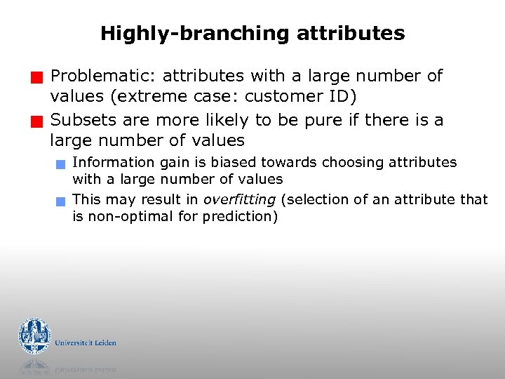 Highly-branching attributes g g Problematic: attributes with a large number of values (extreme case: