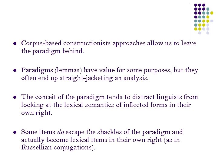 l Corpus-based constructionists approaches allow us to leave the paradigm behind. l Paradigms (lemmas)