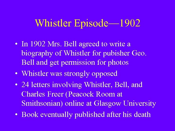 Whistler Episode— 1902 • In 1902 Mrs. Bell agreed to write a biography of