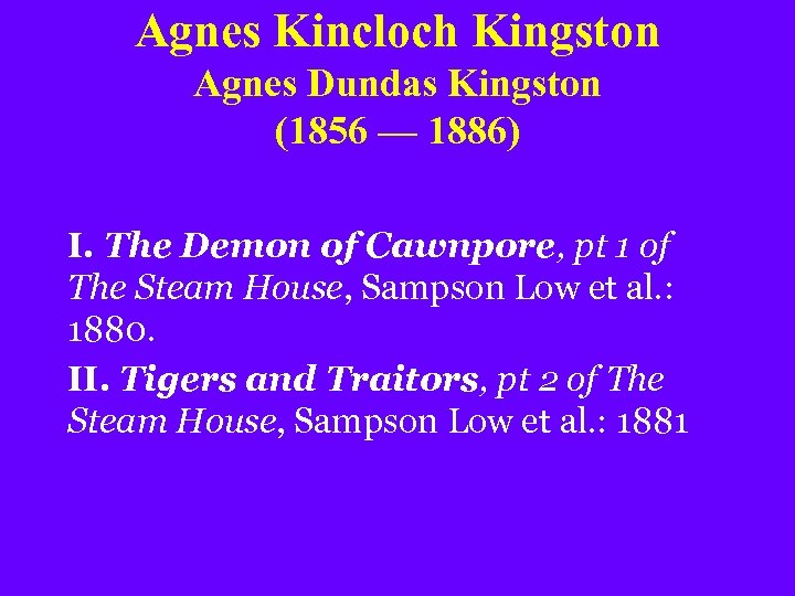 Agnes Kincloch Kingston Agnes Dundas Kingston (1856 — 1886) I. The Demon of Cawnpore,