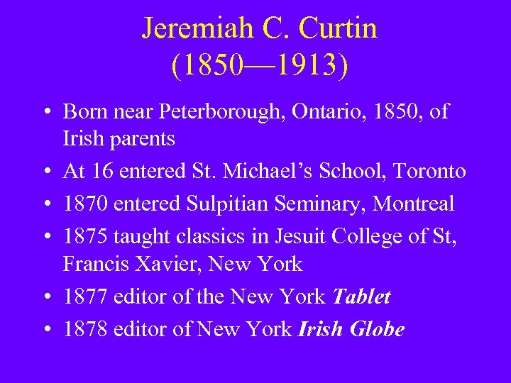 Jeremiah C. Curtin (1850— 1913) • Born near Peterborough, Ontario, 1850, of Irish parents