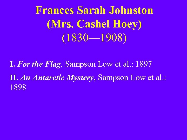 Frances Sarah Johnston (Mrs. Cashel Hoey) (1830— 1908) I. For the Flag, Sampson Low