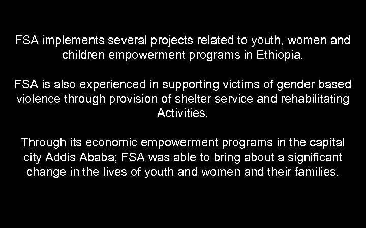 FSA implements several projects related to youth, women and children empowerment programs in Ethiopia.