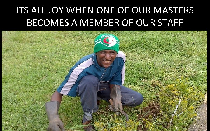 ITS ALL JOY WHEN ONE OF OUR MASTERS BECOMES A MEMBER OF OUR STAFF