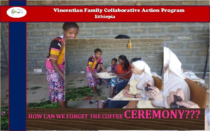 Vincentian Family Collaborative Action Program Ethiopia HOW CAN WE FORGET THE COFFEE CEREMONY? ?