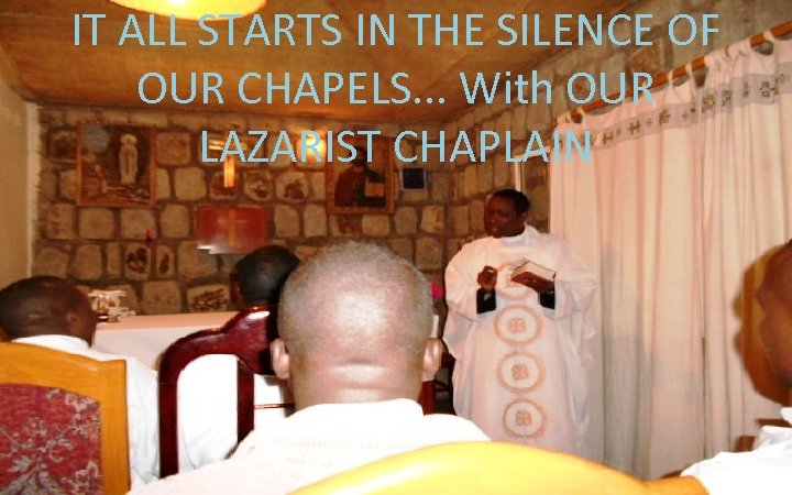 IT ALL STARTS IN THE SILENCE OF OUR CHAPELS. . . With OUR LAZARIST