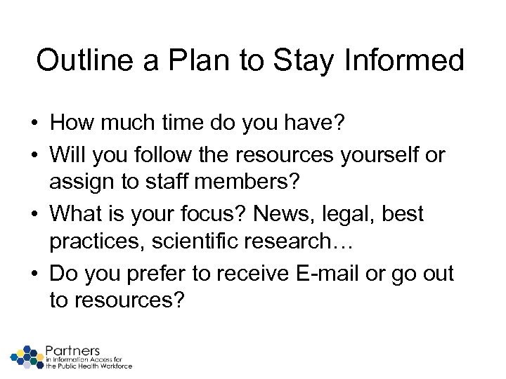 Outline a Plan to Stay Informed • How much time do you have? •