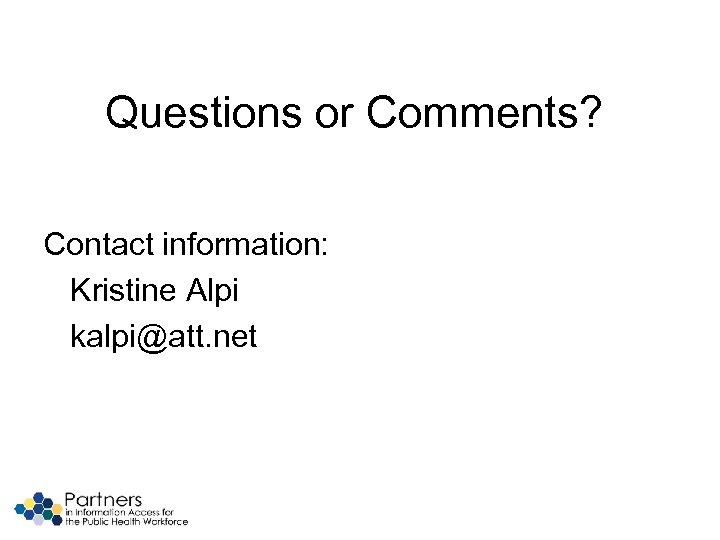 Questions or Comments? Contact information: Kristine Alpi kalpi@att. net 