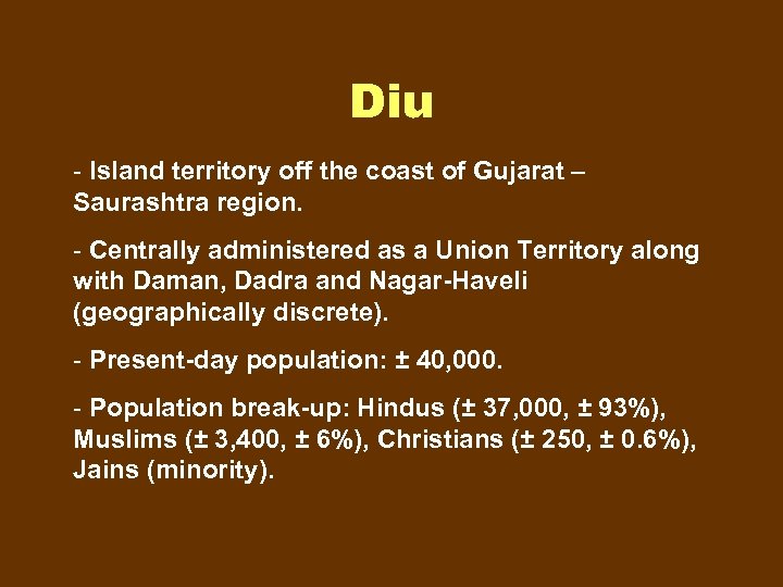 Diu - Island territory off the coast of Gujarat – Saurashtra region. - Centrally