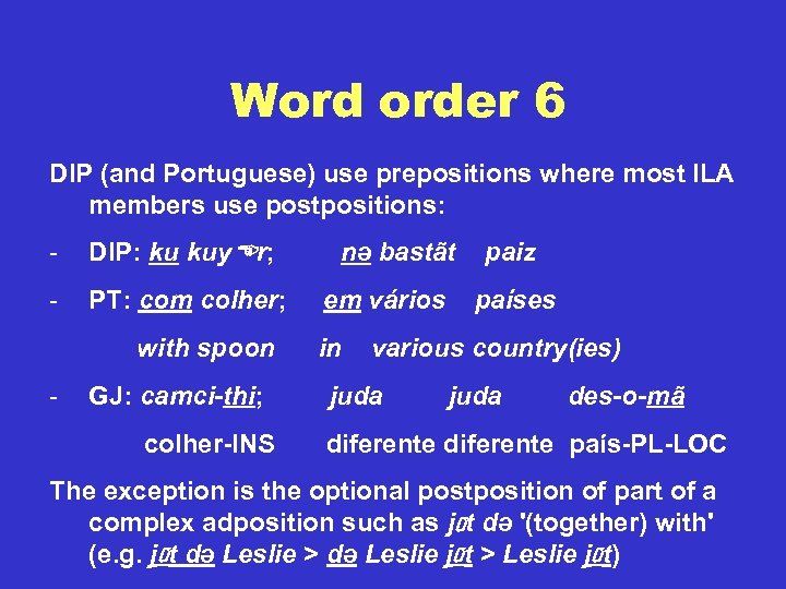 Word order 6 DIP (and Portuguese) use prepositions where most ILA members use postpositions: