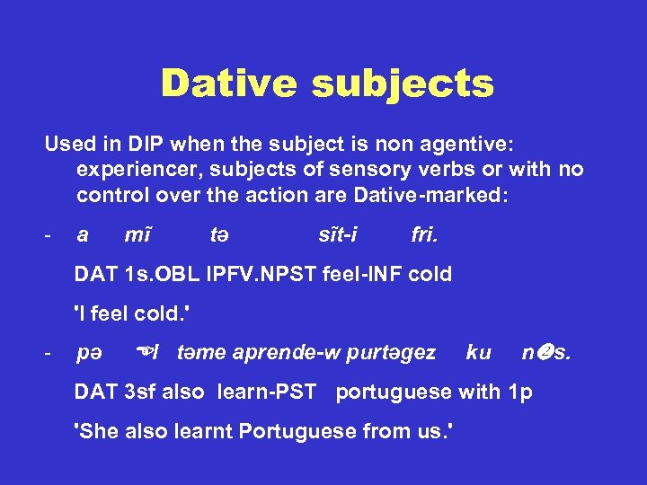 Dative subjects Used in DIP when the subject is non agentive: experiencer, subjects of