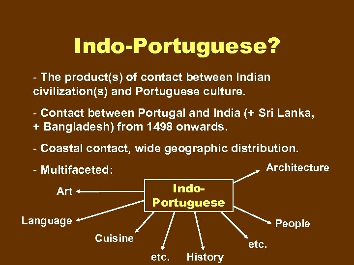 Indo-Portuguese? - The product(s) of contact between Indian civilization(s) and Portuguese culture. - Contact