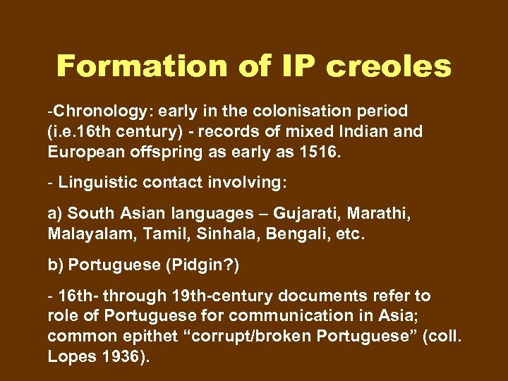 Formation of IP creoles -Chronology: early in the colonisation period (i. e. 16 th