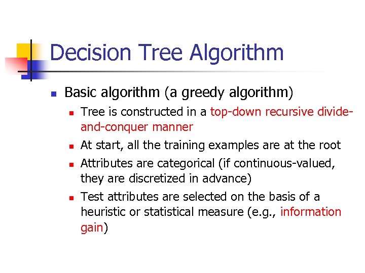 Decision Tree Algorithm n Basic algorithm (a greedy algorithm) n n Tree is constructed