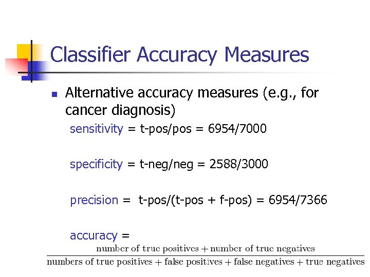 Classifier Accuracy Measures n Alternative accuracy measures (e. g. , for cancer diagnosis) sensitivity