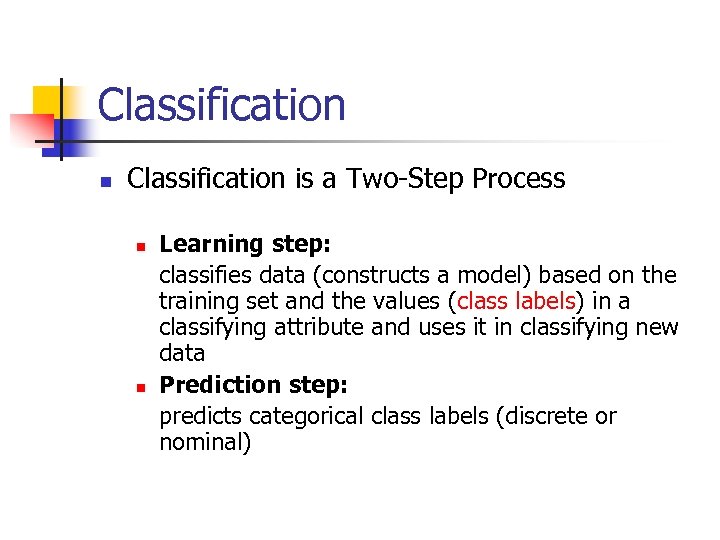 Classification n Classification is a Two-Step Process n n Learning step: classifies data (constructs