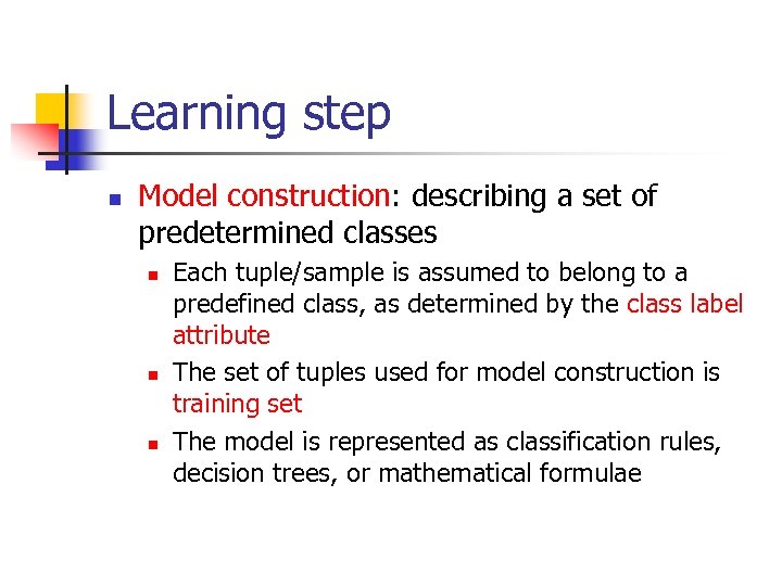 Learning step n Model construction: describing a set of predetermined classes n n n