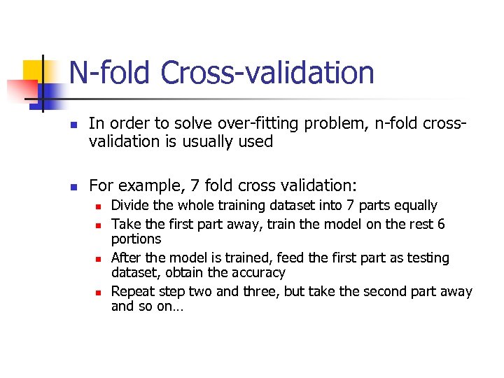 N-fold Cross-validation n n In order to solve over-fitting problem, n-fold crossvalidation is usually