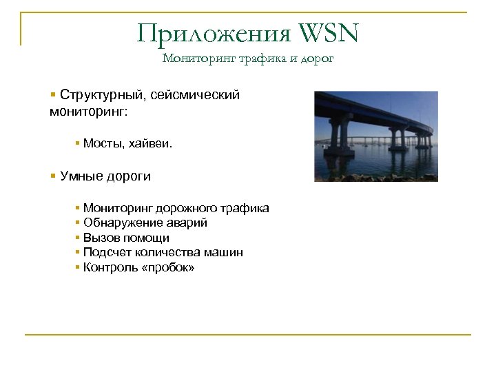 Приложения WSN Мониторинг трафика и дорог § Структурный, сейсмический мониторинг: § Мосты, хайвеи. §
