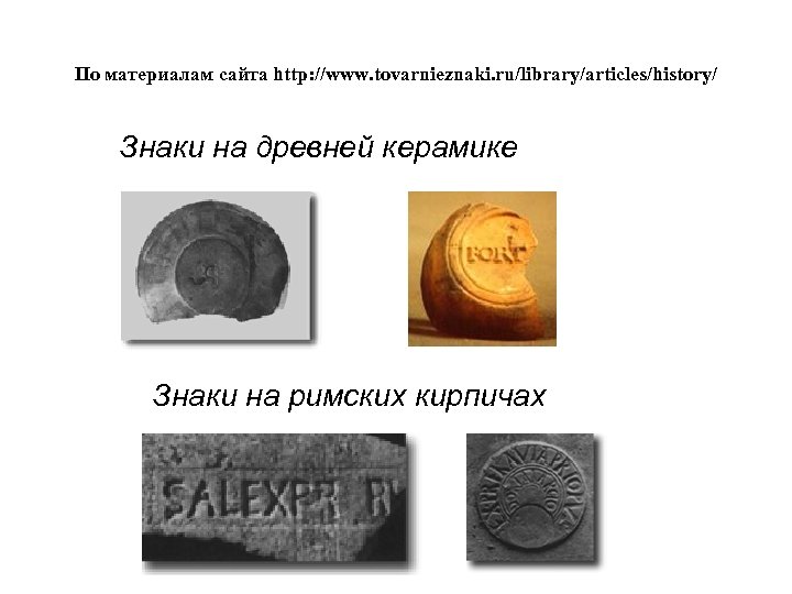 По материалам сайта http: //www. tovarnieznaki. ru/library/articles/history/ Знаки на древней керамике Знаки на римских