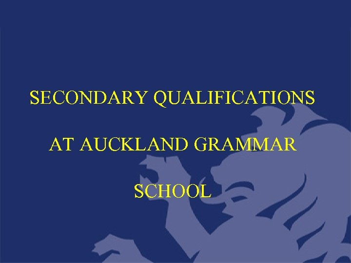 SECONDARY QUALIFICATIONS AT AUCKLAND GRAMMAR SCHOOL 