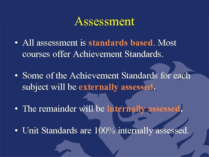 Assessment • All assessment is standards based. Most courses offer Achievement Standards. • Some