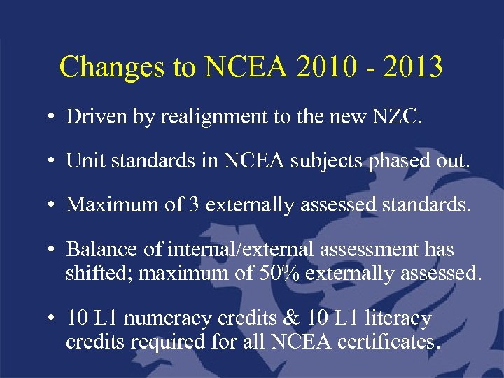 Changes to NCEA 2010 - 2013 • Driven by realignment to the new NZC.