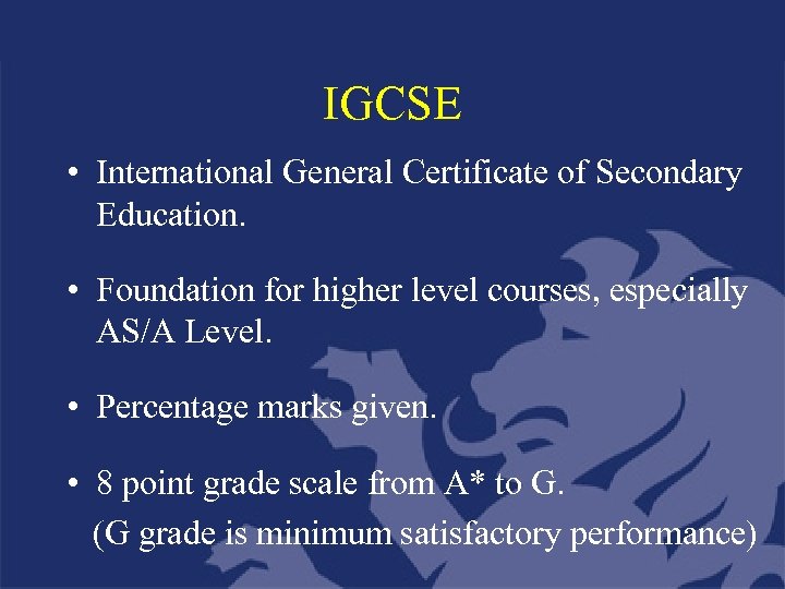 IGCSE • International General Certificate of Secondary Education. • Foundation for higher level courses,