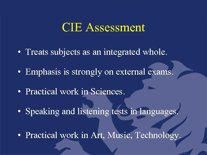 CIE Assessment • Treats subjects as an integrated whole. • Emphasis is strongly on