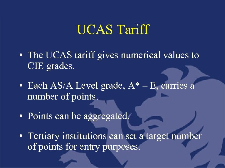 UCAS Tariff • The UCAS tariff gives numerical values to CIE grades. • Each