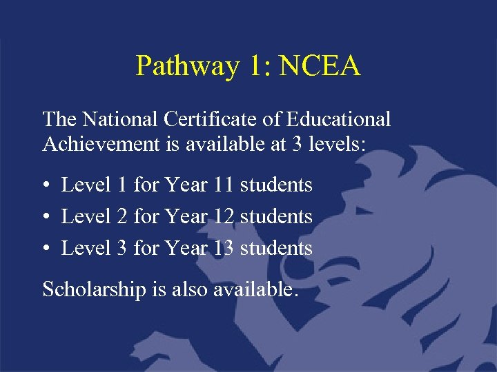 Pathway 1: NCEA The National Certificate of Educational Achievement is available at 3 levels: