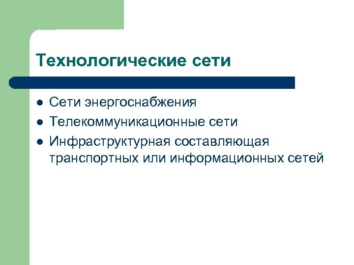 Технологические сети l l l Сети энергоснабжения Телекоммуникационные сети Инфраструктурная составляющая транспортных или информационных