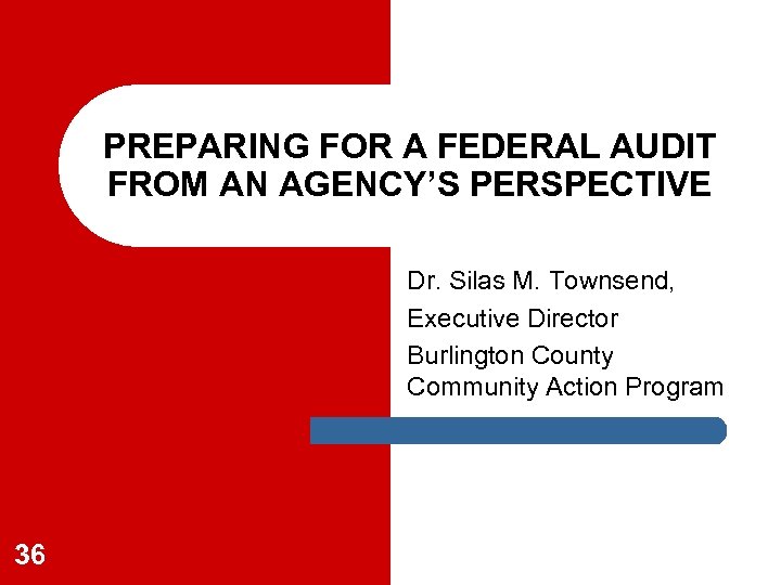 PREPARING FOR A FEDERAL AUDIT FROM AN AGENCY’S PERSPECTIVE Dr. Silas M. Townsend, Executive