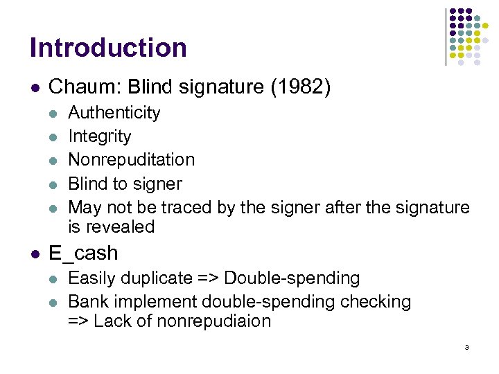 Introduction l Chaum: Blind signature (1982) l l l Authenticity Integrity Nonrepuditation Blind to
