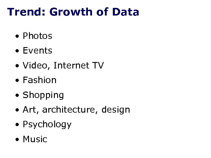 Trend: Growth of Data • Photos • Events • Video, Internet TV • Fashion