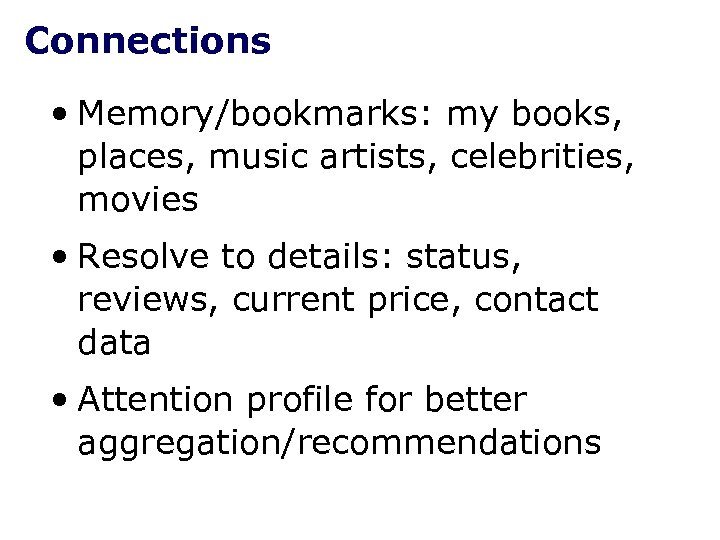 Connections • Memory/bookmarks: my books, places, music artists, celebrities, movies • Resolve to details: