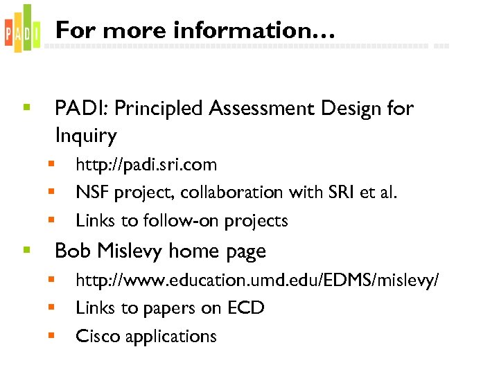 For more information… § PADI: Principled Assessment Design for Inquiry § § http: //padi.