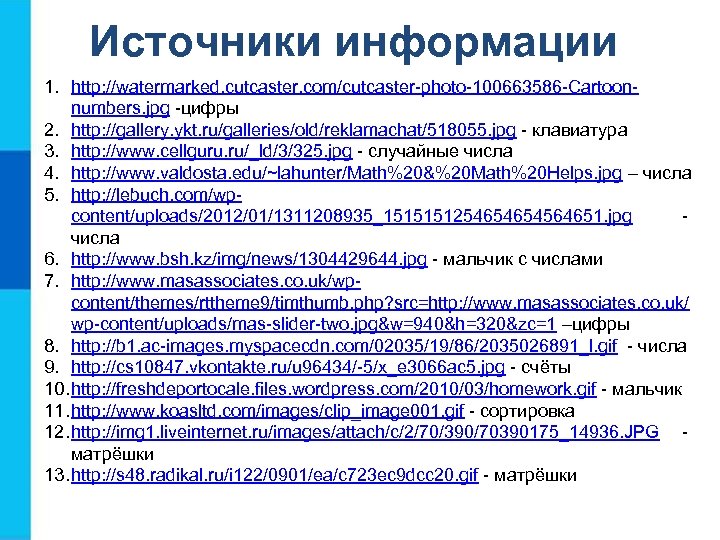 Источники информации 1. http: //watermarked. cutcaster. com/cutcaster-photo-100663586 -Cartoonnumbers. jpg -цифры 2. http: //gallery. ykt.