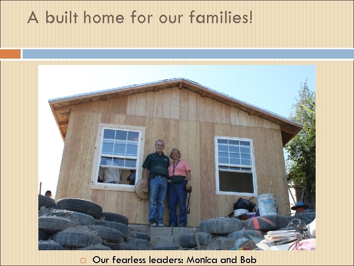 A built home for our families! Our fearless leaders: Monica and Bob 