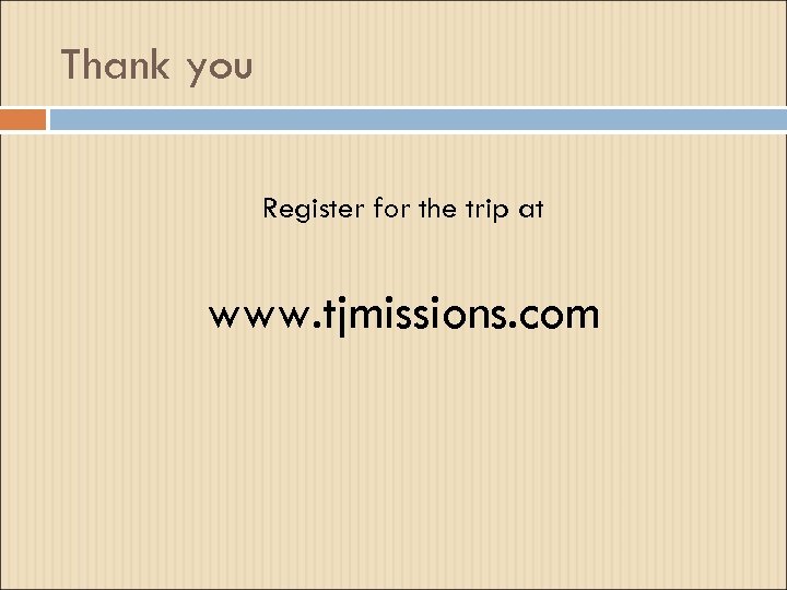 Thank you Register for the trip at www. tjmissions. com 
