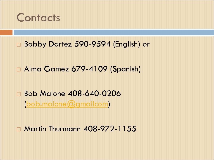 Contacts Bobby Dartez 590 -9594 (English) or Alma Gamez 679 -4109 (Spanish) Bob Malone