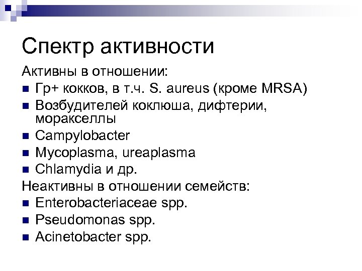 Спектр активности Активны в отношении: n Гр+ кокков, в т. ч. S. aureus (кроме