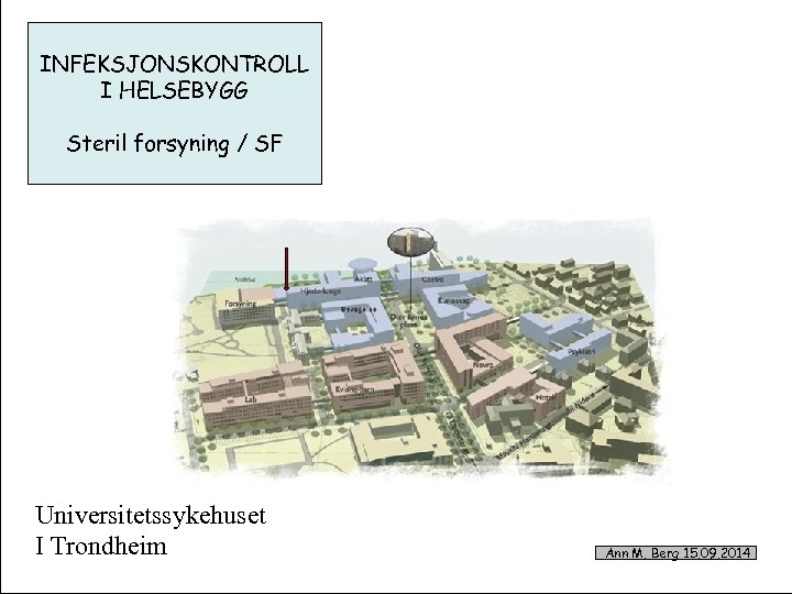 INFEKSJONSKONTROLL I HELSEBYGG Steril forsyning / SF Universitetssykehuset I Trondheim Ann M. Berg 15.