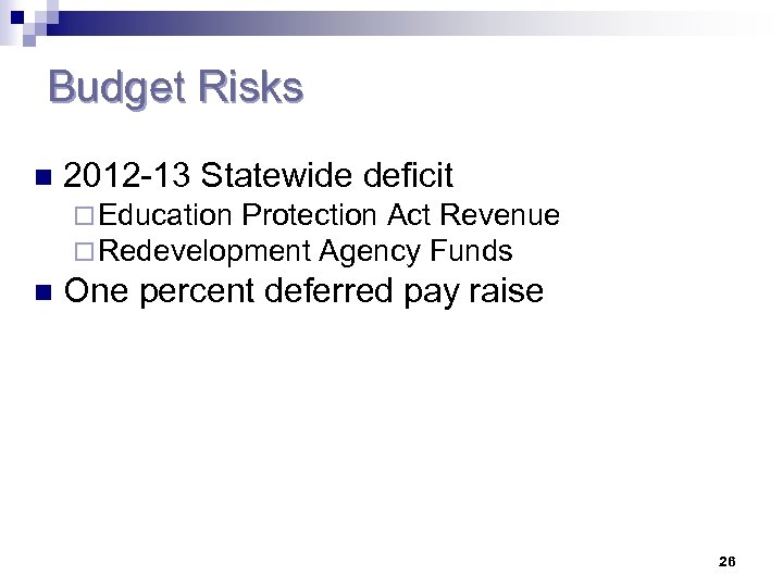 Budget Risks n 2012 -13 Statewide deficit ¨ Education Protection Act Revenue ¨ Redevelopment