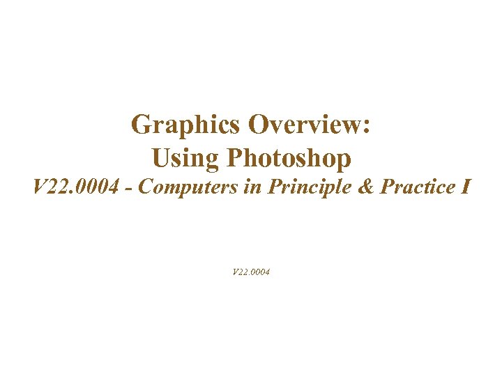 Graphics Overview: Using Photoshop V 22. 0004 - Computers in Principle & Practice I